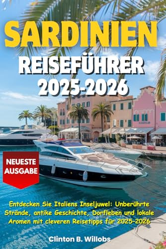 SARDINIEN REISEFÜHRER 2025–2026: Entdecken Sie Italiens Inseljuwel: Unberührte Strände, antike Geschichte, Dorfleben und lokale Aromen mit cleveren Reisetipps für 2025–2026