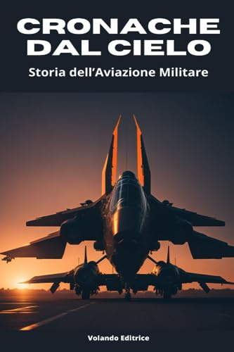 Cronache dal Cielo: Storia dell’Aviazione Militare