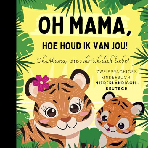 Oh Mama, wie sehr ich dich liebe! Niederländisch lernen für Anfänger, Zweisprachiges Kinderbuch niederländisch deutsch: Niederländische Bücher