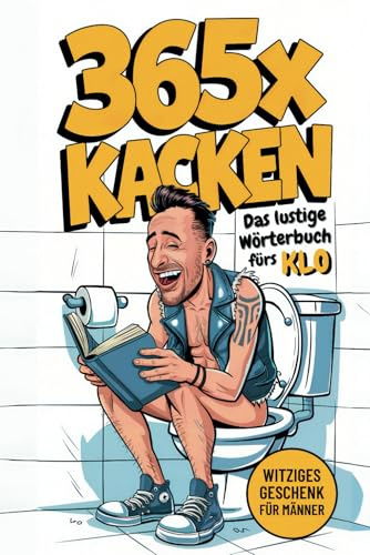 365 x Kacken | Das lustige Wörterbuch fürs Klo! HAUFENweise Wörter für das große Geschäft… | Witziges Geschenk für Männer