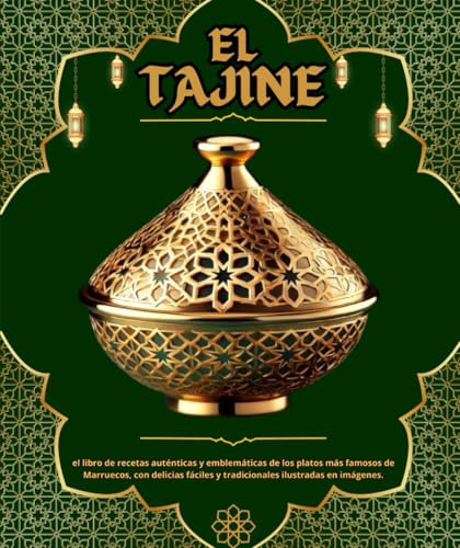 El tajine: el libro de recetas auténticas y emblemáticas de los platos más famosos de Marruecos, con delicias fáciles y tradicionales ilustradas en imágenes.