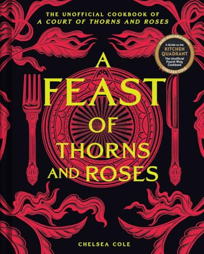 A Feast of Thorns and Roses: The Unofficial Cookbook of A Court of Thorns and Roses