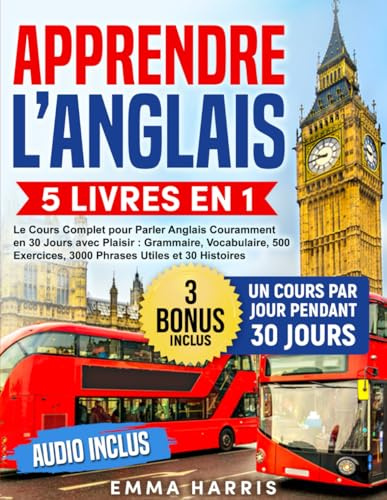 Apprendre l’Anglais: 5 Livres en 1 - Le Cours Complet pour Parler Anglais Couramment en 30 Jours avec Plaisir : Grammaire, Vocabulaire, 500 Exercices, 3000 Phrases et 30 Histoires | AUDIO Inclus