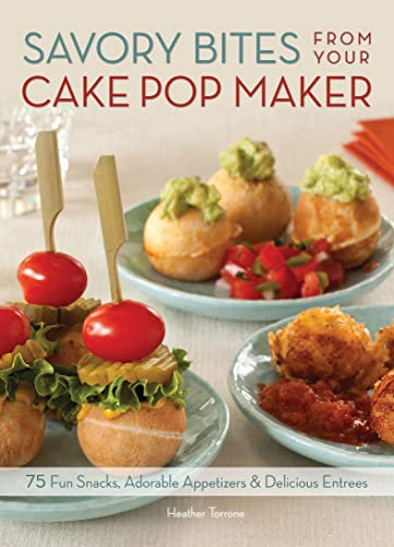 Savory Bites From Your Cake Pop Maker: 75 Fun Snacks, Adorable Appetizers and Delicious Entrees (English Edition)