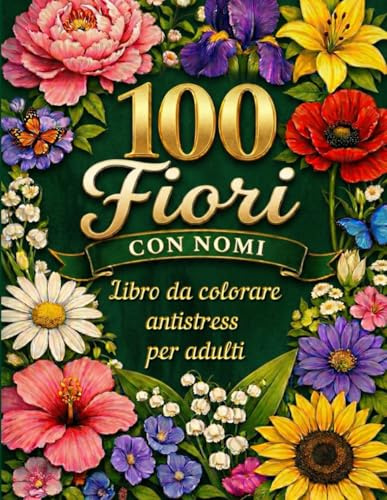100 Fiori con Nomi.: Libro da colorare antistress per adulti. 100 fiori diversi con nomi, illustrazioni grandi e pagine solo fronte per il massimo relax.