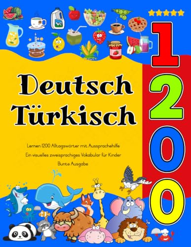 Deutsch Türkisch Lernen : 1200 Alltagswörter mit Aussprachehilfe (Bunte Ausgabe): Ein visuelles zweisprachiges Vokabular für Kinder