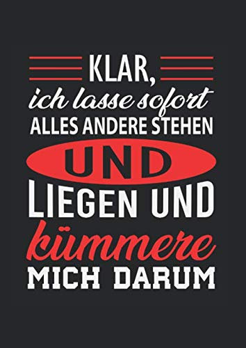 Klar, ich lasse sofort alles Andere stehen und liegen und kümmere mich darum.: Notizbuch DIN A4, kariert. Softcover. 120 Seiten. Notizbuch Journal Zeichenbuch