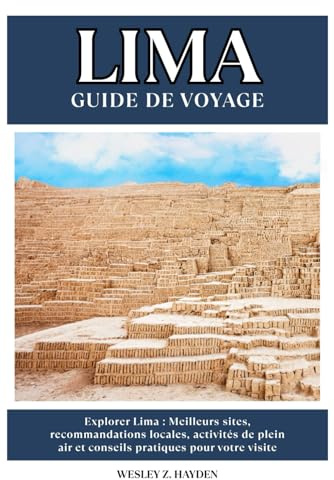 LIMA GUIDE DE VOYAGE: Meilleurs sites, recommandations locales, activités de plein air et conseils pratiques pour votre visite