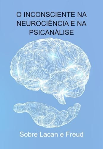 O Inconsciente Na Neurociência E Na Psicanálise (Portuguese Edition)