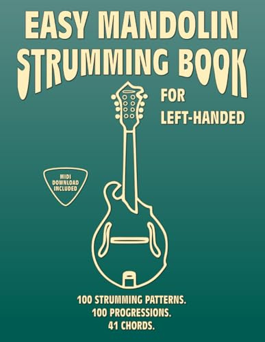 Easy Mandolin Strumming Book for Left-Handed.100 Strumming Patterns.100 Progressions. 41 Chords.: Beginner to Advanced Collection: Easy Tabs, Notes, Diagrams, and Explanations, MIDI included.