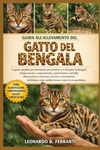 GUIDA ALL’ALLEVAMENTO DEL GATTO DEL BENGALA: La guida completa per principianti per prendersi cura del gatto del Bengala: ... problemi comuni e routine di cura quotidiana