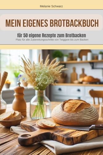 Mein eigenes Brotbackbuch, Rezeptbuch für 50 eigene Brote Rezepte zum Selbstschreiben: Notizbuch für eigene Brotrezepte. Platz für Teigführung, Gare, Formen und Angaben zum Backen.