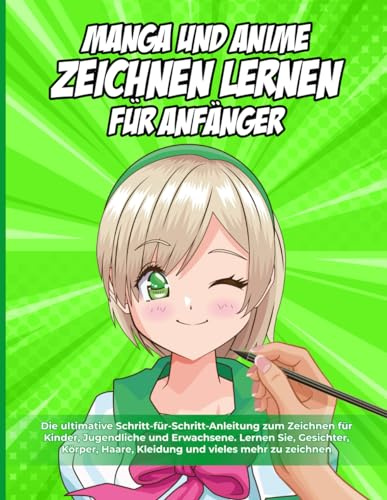 Manga und Anime zeichnen lernen für Kinder und Anfänger: Die ultimative Schritt-für-Schritt-Anleitung zum Zeichnen für Kinder, Jugendliche und Erwachsene. Lernen Sie, Gesichter, Körper, Haare, Kleidun