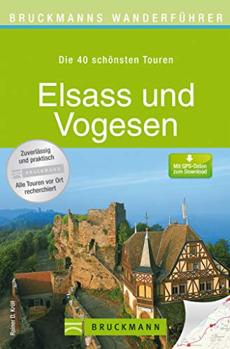 Wanderführer Elsass und Vogesen - Die 40 schönsten Touren zum Wandern: Wanderführer Elsass und Vogesen: Die 40 schönsten Touren zum Wandern am Rhein, rund ... mit Wanderkarte (Bruckmanns Wanderführer)
