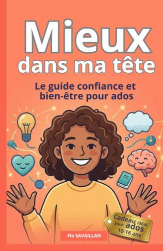Mieux dans ma tête: Un guide bienveillant pour aider les adolescents à gagner confiance, gérer le stress et les émotions, renforcer l’estime de soi et mieux vivre le collège et le lycée