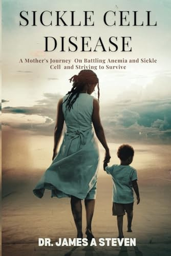 Sickle Cell Disease: A Mother's Journey On Battling Anemia and Sickle Cell and Striving to Survive