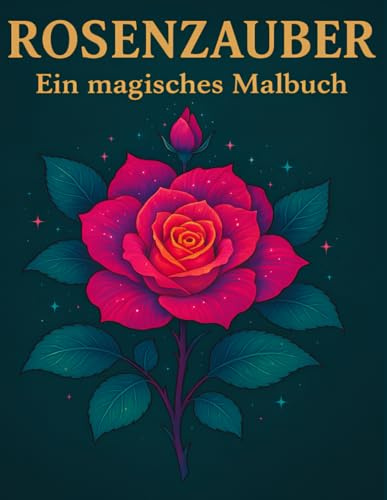 Rosen Malbuch für Erwachsene - 40 Elegante Blumen: Ausmalbuch mit wunderschönen Blumenmotiven, Blüten & Rosendesigns zur Stressbewältigung und ... Geschenk für Frauen & Blumenliebhabe
