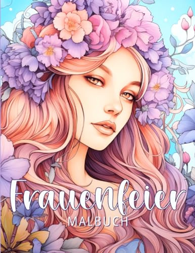 Frauenfeier Malbuch: Das Ausmalbuch für Frauen, Mütter und Großmütter mit schönen Motiven