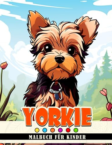 Yorkie Malbuch für Kinder: Koloriere und habe Spaß mit 30 Achtsamkeits-Malvorlagen von niedlichen Hunden - perfekte Geschenke für besondere Anlässe für kleine Jungen und Mädchen.