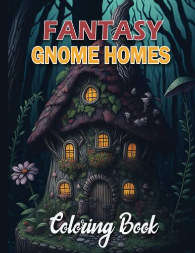 Fantacy Gnome Homes Coloring Book: An Adult Coloring Book with Beautiful Gnome Quotes Full of Whimsical Black Line and Grayscale Images of Fairytale Architecture and Landscapes.