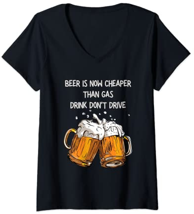 Femme La bière est maintenant moins chère que les boissons au gaz, ne conduisent pas les tasses à bière T-Shirt avec Col en V