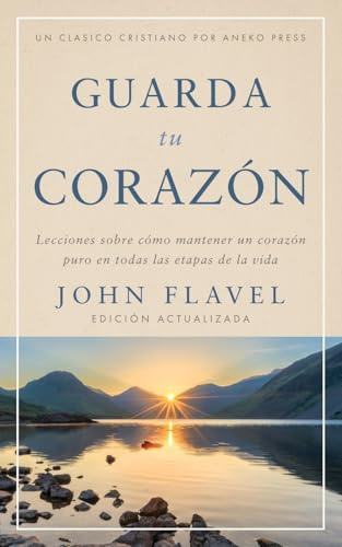 Guarda tu corazón: Lecciones sobre cómo mantener un corazón puro en todas las etapas de la vida [Updated and Annotated]