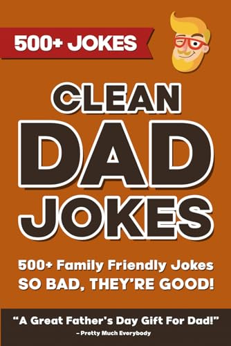 Clean Dad Jokes: 500+ Family Friendly Jokes So Bad, They're Good. A Great Father's Day Gift For Dad! (The Ultimate Dad Joke Collection)