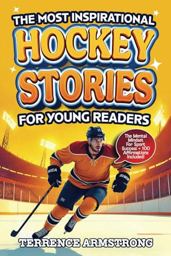 The Most Inspirational Hockey Stories For Young Readers: 15 Amazing & Inspiring True Tales From Modern Hockey Greats (Sports Books For Kids 8-12)