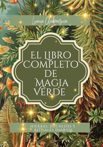 EL LIBRO COMPLETO DE MAGIA VERDE: Hierbas, Hechizos y Rituales diarios