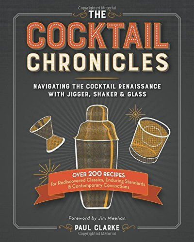 [The Cocktail Chronicles: Navigating the Cocktail Renaissance with Jigger, Shaker & Glass] [By: Clarke, Paul] [September, 2015]