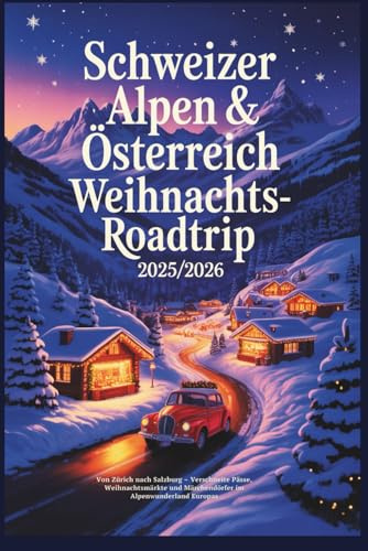 Schweizer Alpen & Österreich Weihnachts-Roadtrip 2025/2026: Von Zürich nach Salzburg – Verschneite Pässe, Weihnachtsmärkte und Märchendörfer im Alpenwunderland Europas