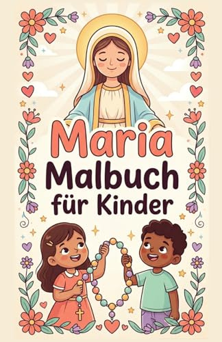 Maria Malbuch für Kinder – Katholische Ausmalbilder zum Glauben, Beten und Lernen: Christliches Ausmalbuch mit Bibelgeschichten, Symbolen und ... für Kindergarten, Schule und Erstkommunion