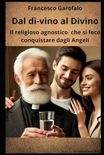 Dal dì-vino al Divino: Il religioso agnostico che si fece conquistare dagli Angeli