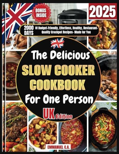 The Delicious Slow Cooker Cookbook for One Person 2025 UK Edition: 2000 Days of Budget-Friendly, Effortless, Healthy, Restaurant-Quality Crockpot Recipes– Made for You. With Bonus inside