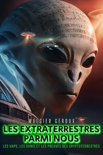 Les extraterrestres parmi nous: les UAPs, les OVNIs et les preuves des Cryptoterrestres: Découvertes sur les objets volants non identifiés et les entités cachées