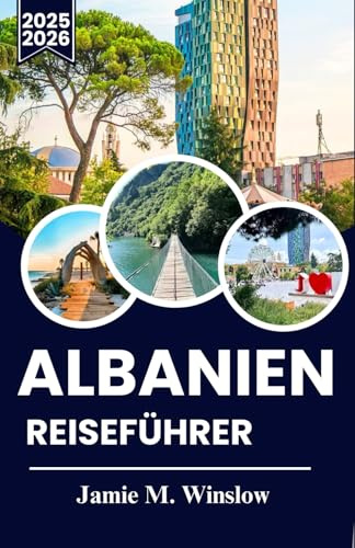 Albanien Reiseführer 2025–2026: Entdecken Sie Albaniens wilde Schönheit, lebendige Geschichte und lokale Traditionen: Ein umfassender Reiseführer für den modernen Entdecker