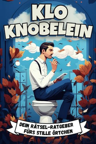 Klo Knobelein: Dein Rätsel-Ratgeber fürs Stille Örtchen: Das perfekte Geschenk für alle Kollegen, Klospiele Fanatiker und Rätselfans