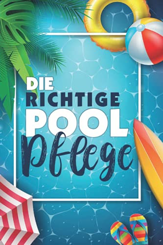 Die richtige Pool Pflege: Mit übersichtlichen Checklisten und wertvollen Tipps! - 120 Seiten