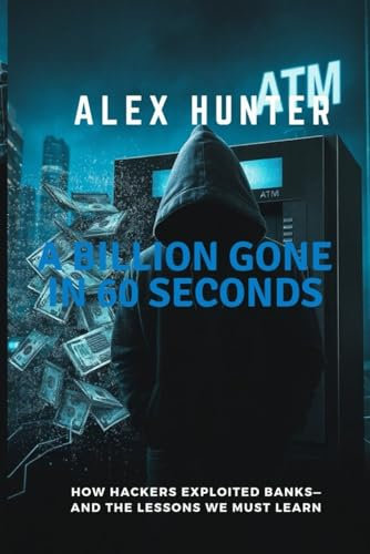A BILLION GONE IN 60 SECONDS: How Hackers Exploited Banks—and the Lessons We Must Learn (DARK WEB)