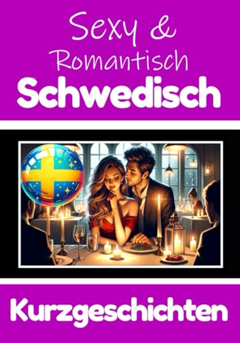 50 Sexy und Romantische Kurzgeschichten auf Schwedisch | Deutsche und Schwedische Kurzgeschichten Nebeneinander: Schwedisch Lernen Durch Sexy und ... Geschichten über Romantik und Leidenschaft