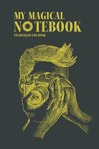 MY MAGICAL NOTEBOOK - FILMMAKERS LOG BOOK JOURNAL: Record Book Journal For Beginners And Advanced Filmmaker & Photography Lovers to Keep Track and Reviews Shooting