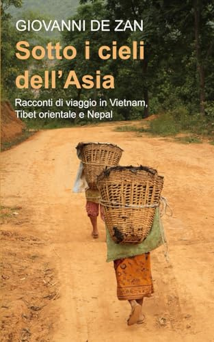 Sotto i cieli dell'Asia: Racconti di viaggio in Vietnam, Tibet orientale e Nepal