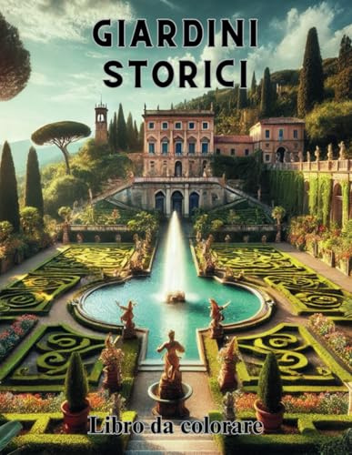 Giardini Storici – Libro da Colorare per Adulti con Illustrazioni di Giardini Famosi: 40 Motivi da Colorare con Giardini e Edifici Storici
