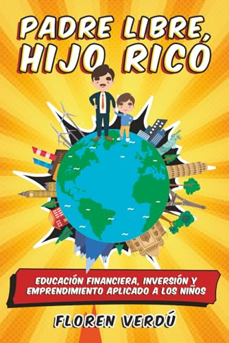 Padre libre, hijo rico: Educación financiera, inversión y emprendimiento aplicado a los niños