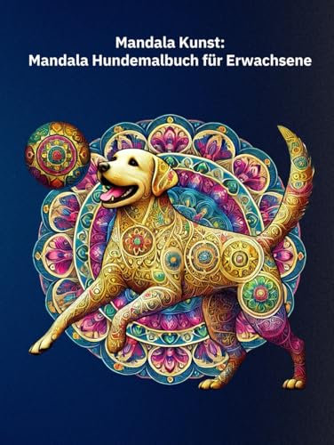 Hunde Mandala Malbuch: Anti-Stress, Kreatitivtät, Entspannung & künstlerische Freude - alles in einem Buch mit 63 tollen Motiven, auch als Geschenk! (Mandala Malbücher auf deutsch, Band 4)