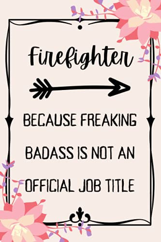 Firelighter Because Badass Is Not An Official Job Title: Firelighter Notebook Journal, Firelighter Gift, Firelighter Student blank line Notebook (6x9)