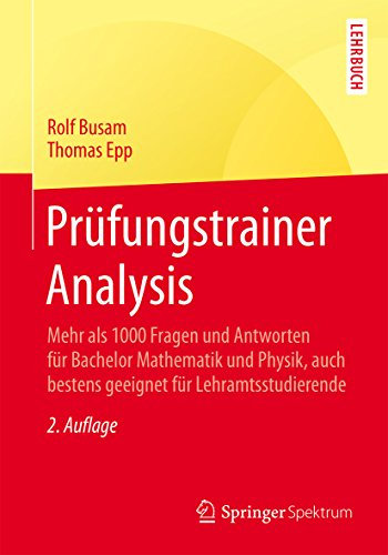 Prüfungstrainer Analysis: Mehr als 1000 Fragen und Antworten für Bachelor Mathematik und Physik, auch bestens geeignet für Lehramtsstudierende