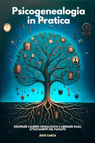 Psicogenealogia In Pratica: Decifrare L'albero Genealogico E Liberarsi Dagli Attaccamenti Del Passato (costellazioni familiari, emdr e dolore cronico, ... metagenealogia, psicogenealogia Vol. 1)
