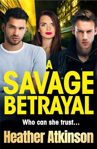 A Savage Betrayal: An explosive gangland thriller from Heather Atkinson (The Savage Sisters Series Book 3)