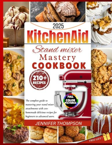 KITCHEN AID STAND MIXER MASTERY COOKBOOK 2025: The Complete Guide to Mastering Your Stand Mixer Attachments with 210+ Delicious Homemade Recipes for ... Advanced Users (Stand mixer Recipes Kitchen)